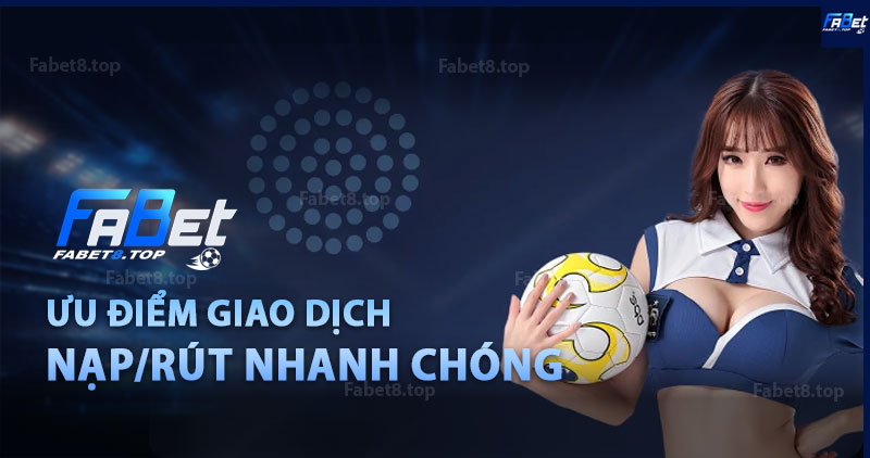 Ưu điểm giao dịch nạp/rút tiền nhanh chóng